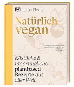 Julius Fiedler, Natürlich vegan — köstliche und ursprüngliche plant-based Rezepte aus aller Welt